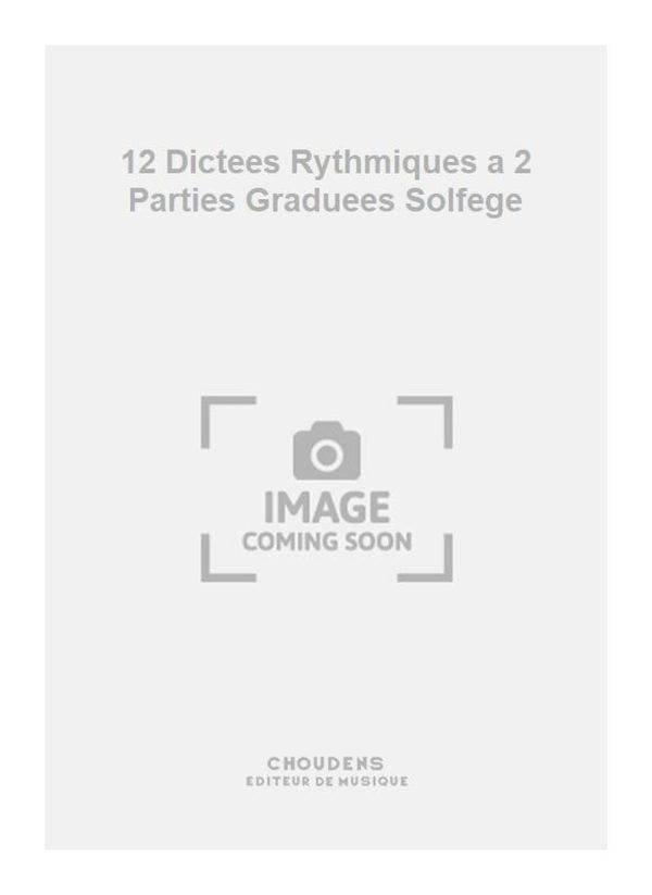 12 Dictees Rythmiques a 2 Parties Graduees Solfege