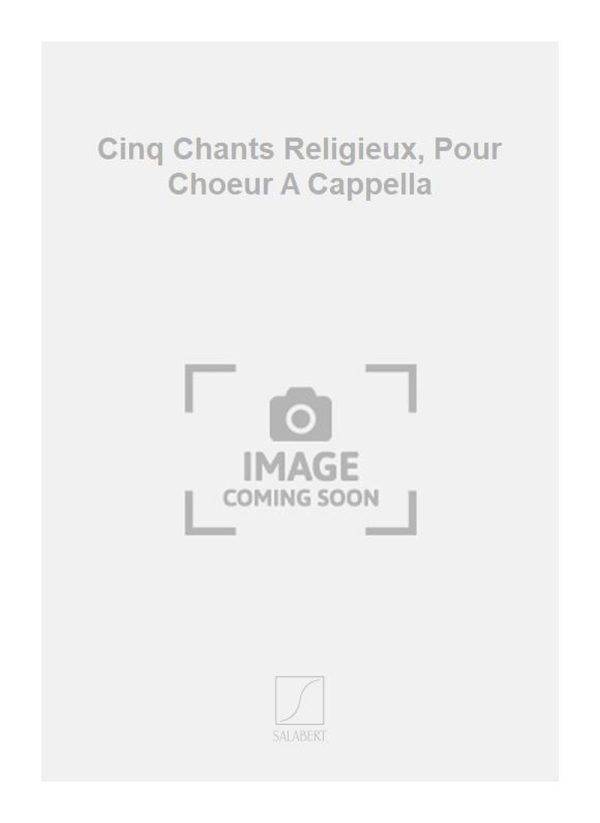 Cinq Chants Religieux, Pour Choeur A Cappella