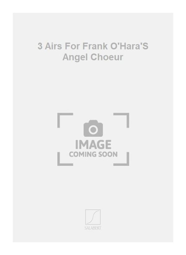 3 Airs For Frank O'Hara'S Angel Choeur