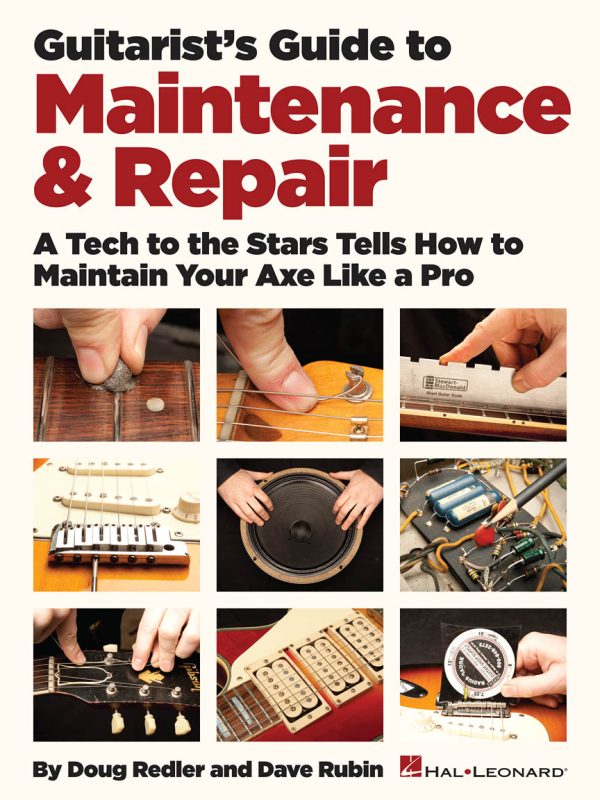 Guitarist's Guide to Maintenance & Repair A Tech To The Stars Tells How To Maintain Your Axe Like A Pro