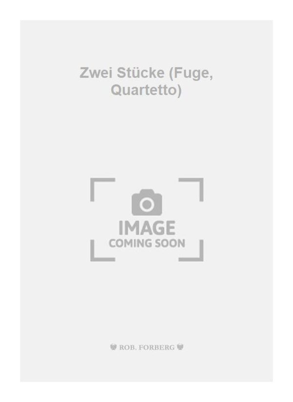 Zwei Stucke (Fuge, Quartetto)