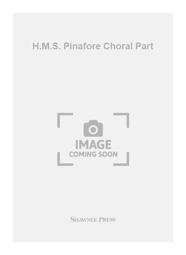 H.M.S. Pinafore Choral Part Choral Part