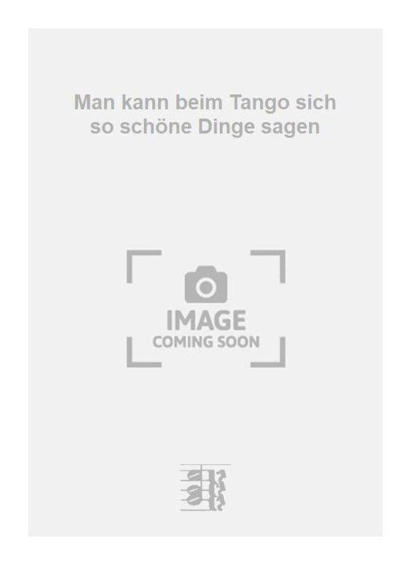 Man kann beim Tango sich so schone Dinge sagen 